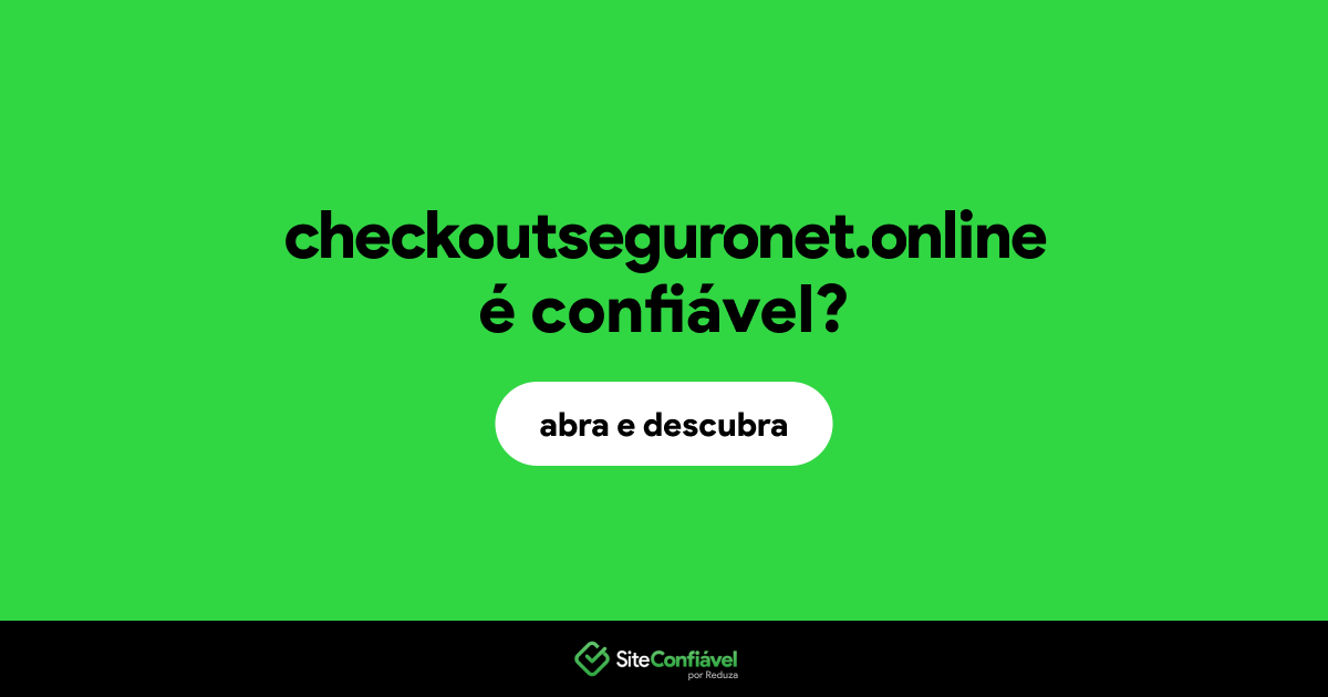 O site checkoutseguronet.online é confiável?