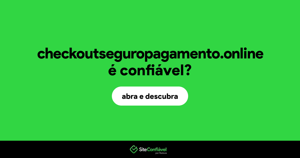 O site checkoutseguropagamento.online é confiável?