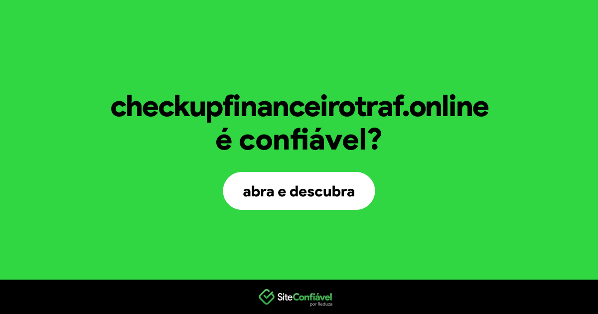 O site checkupfinanceirotraf.online é confiável?