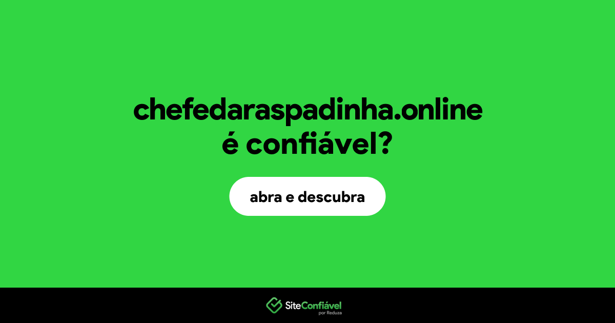 O site chefedaraspadinha.online é confiável?