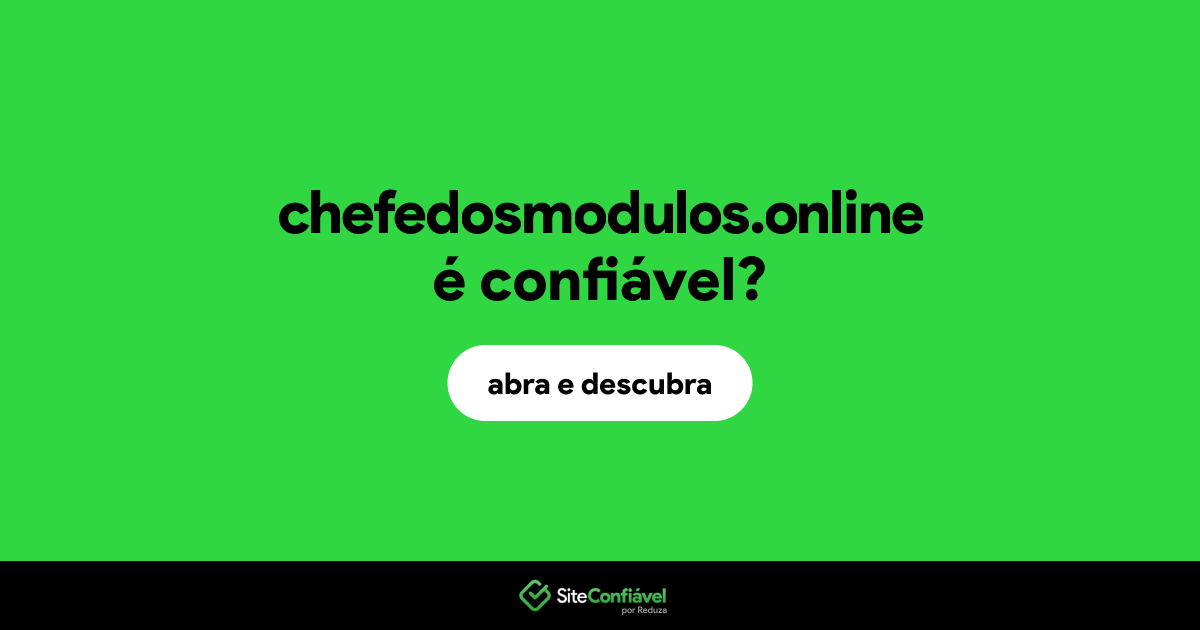 O site chefedosmodulos.online é confiável?