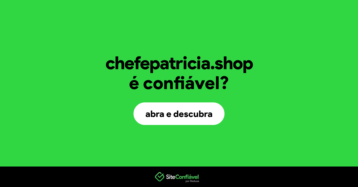 O site chefepatricia.shop é confiável?
