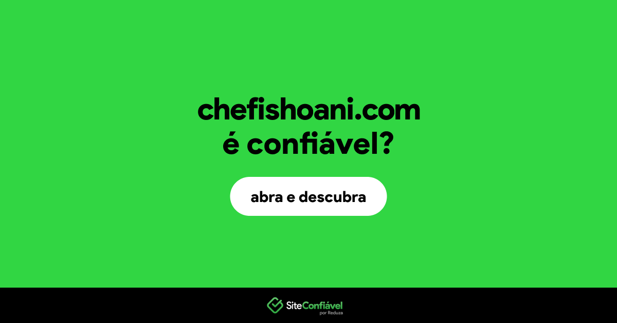 O site chefishoani.com é confiável?