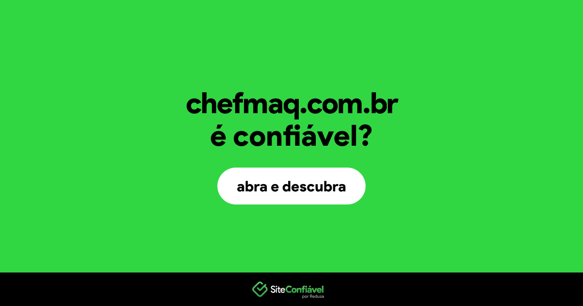 O site chefmaq.com.br é confiável?