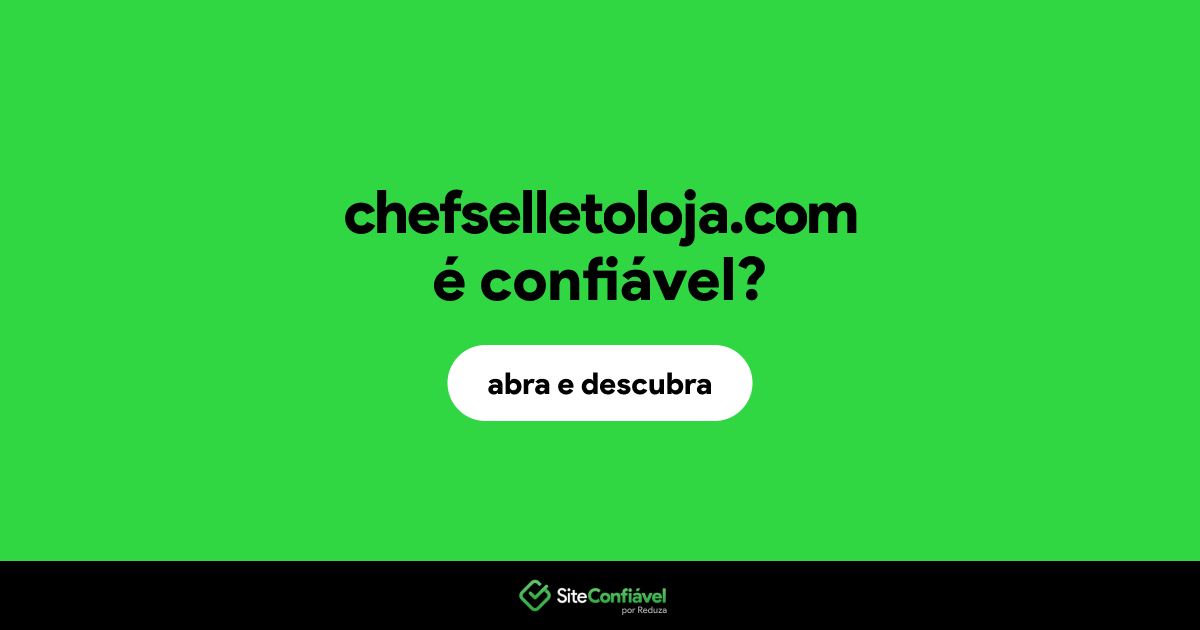 O site chefselletoloja.com é confiável?