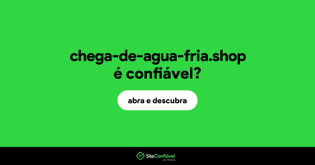 O site chega-de-agua-fria.shop é confiável?