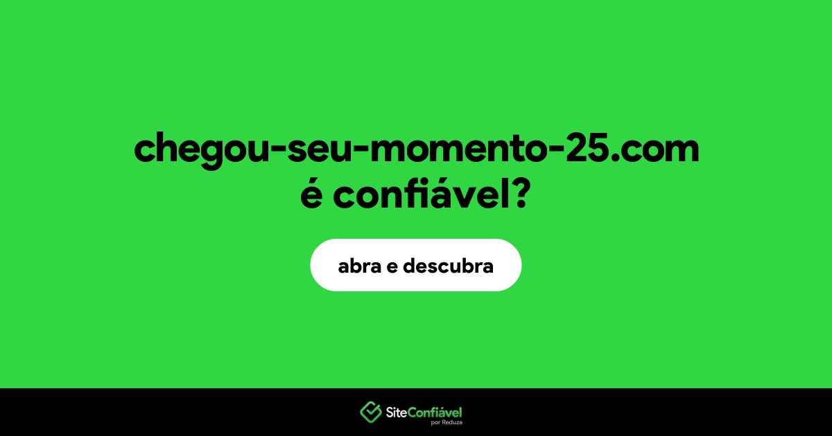 O site chegou-seu-momento-25.com é confiável?
