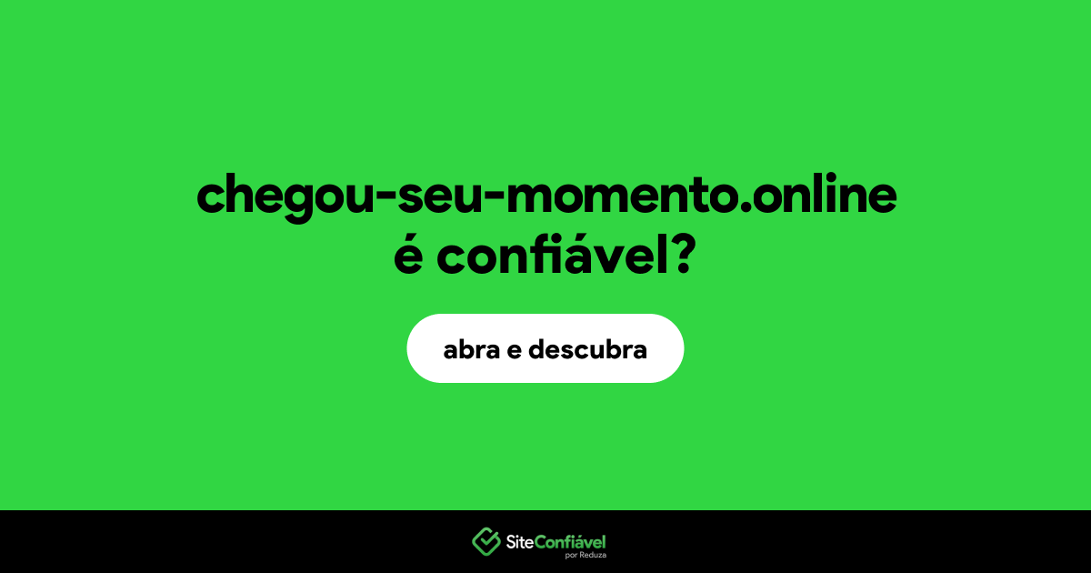 O site chegou-seu-momento.online é confiável?