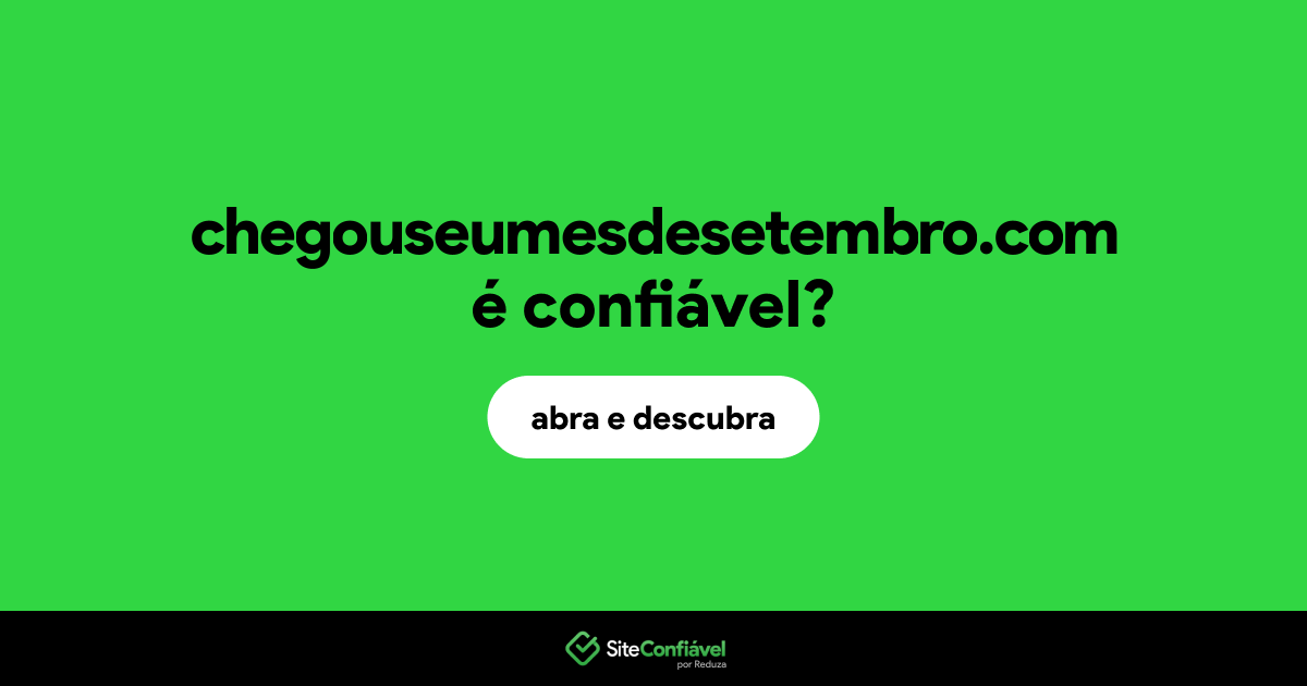 O site chegouseumesdesetembro.com é confiável?