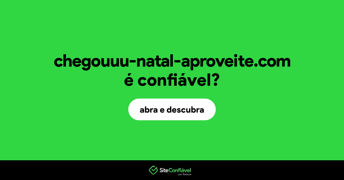 O site chegouuu-natal-aproveite.com é confiável?