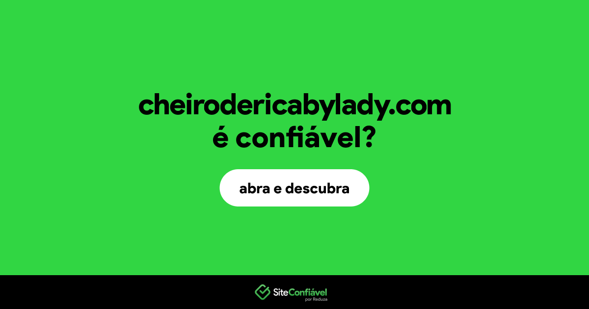 O site cheirodericabylady.com é confiável?