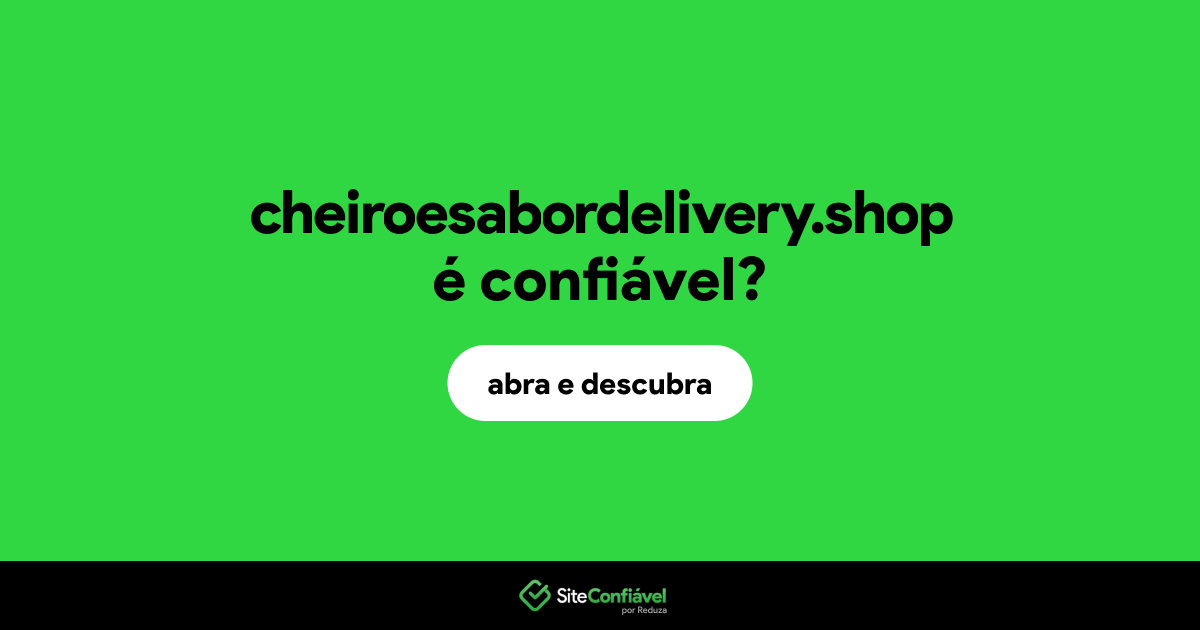 O site cheiroesabordelivery.shop é confiável?