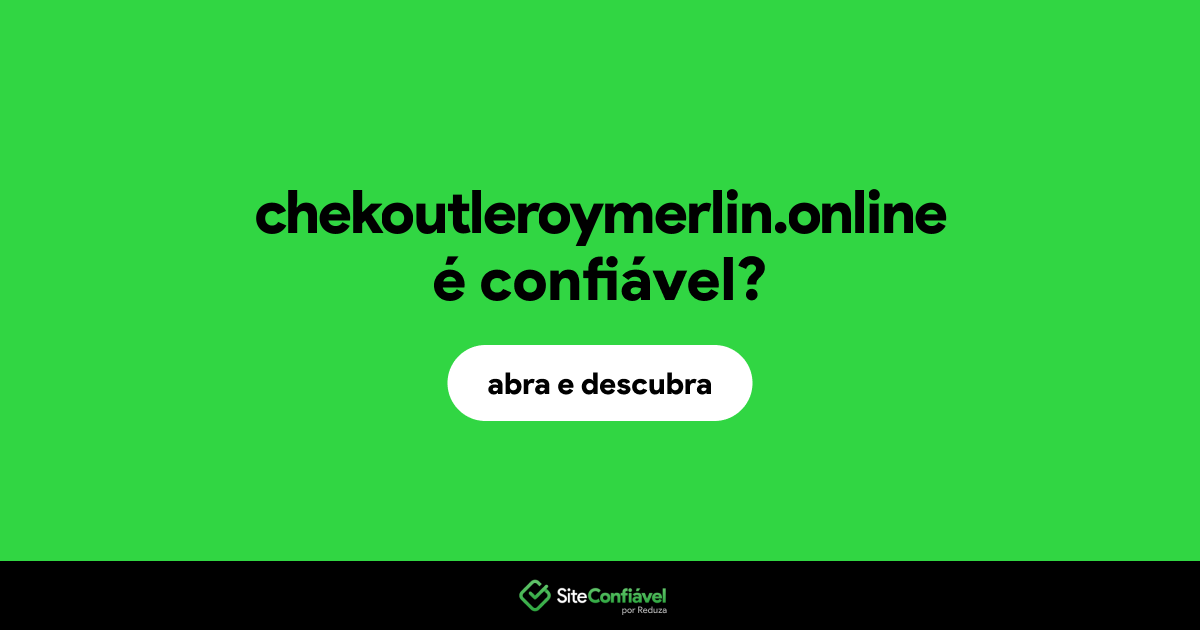 O site chekoutleroymerlin.online é confiável?