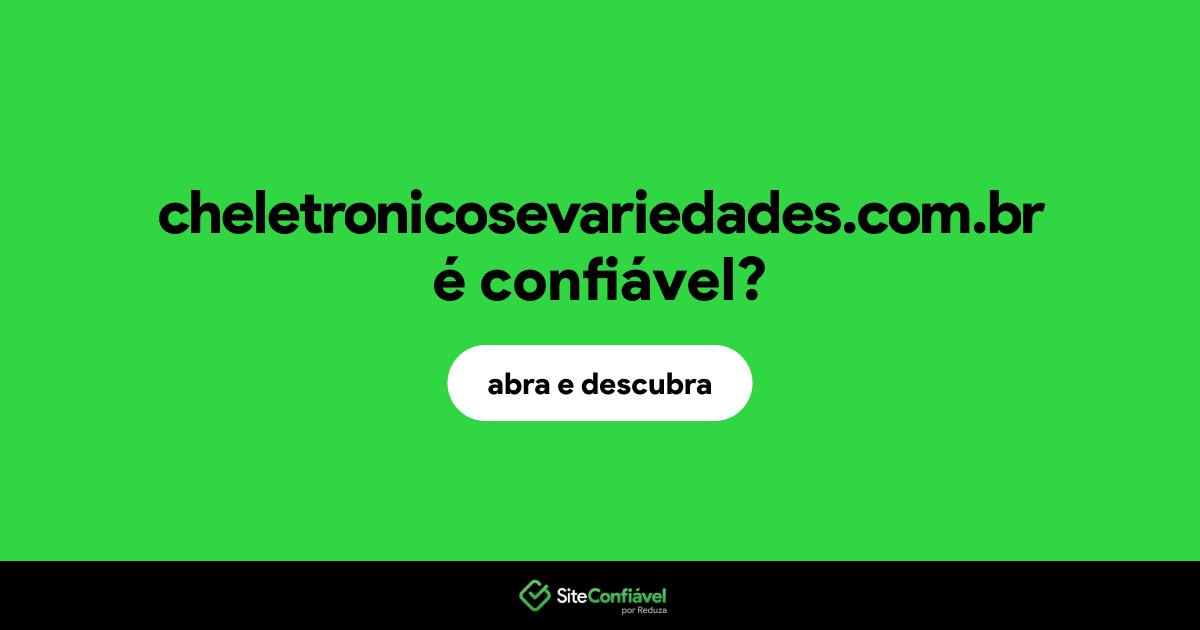 O site cheletronicosevariedades.com.br é confiável?