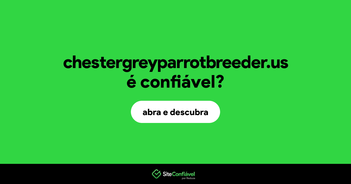 O site chestergreyparrotbreeder.us é confiável?