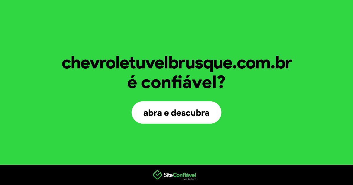 O site chevroletuvelbrusque.com.br é confiável?