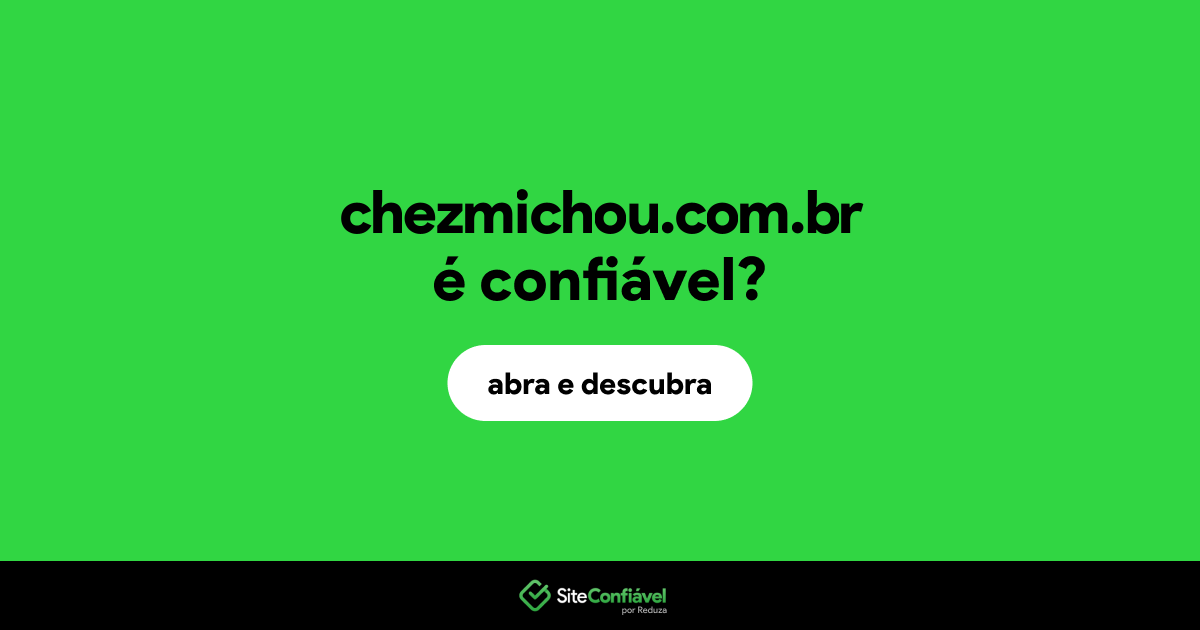O site chezmichou.com.br é confiável?