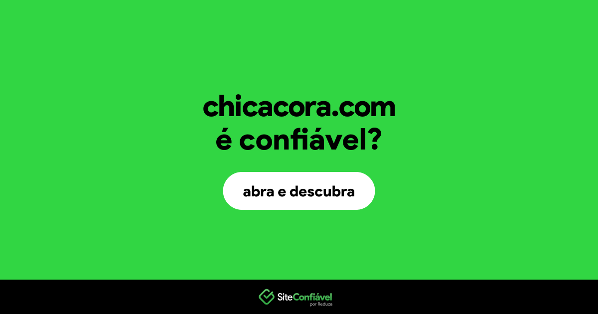 O site chicacora.com é confiável?
