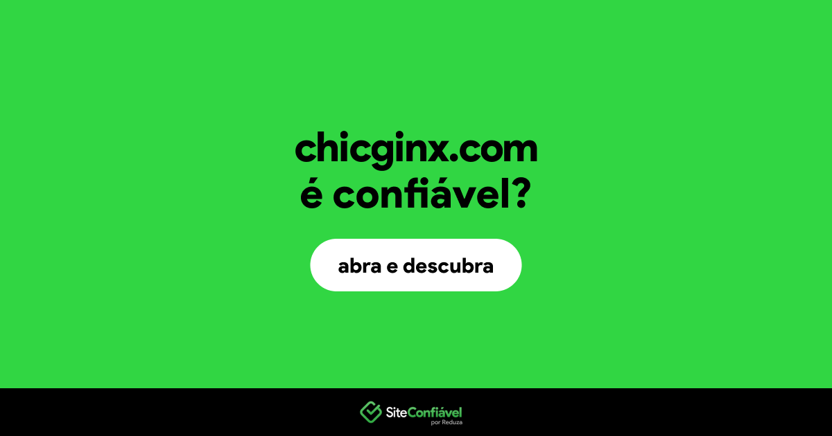 O site chicginx.com é confiável?