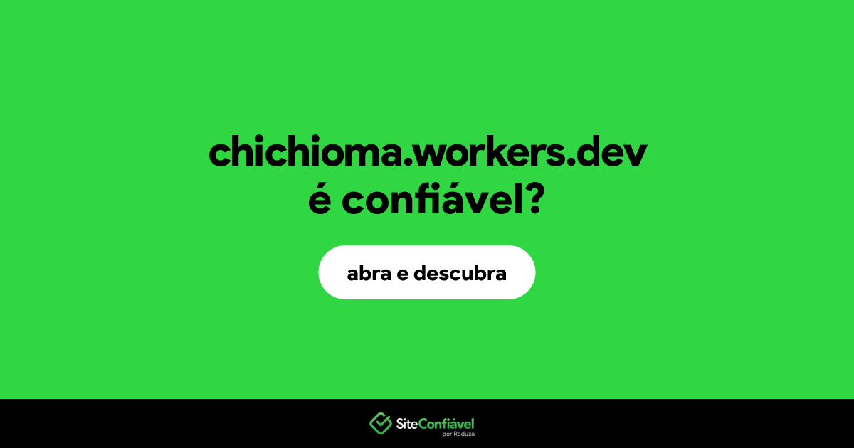 O site chichioma.workers.dev é confiável?