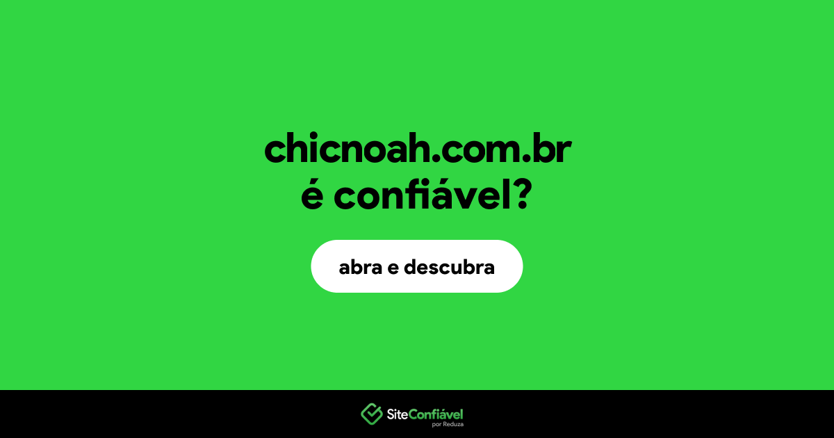 O site chicnoah.com.br é confiável?