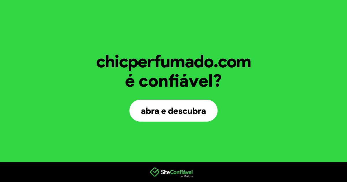 O site chicperfumado.com é confiável?