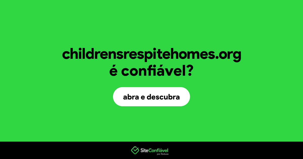 O site childrensrespitehomes.org é confiável?