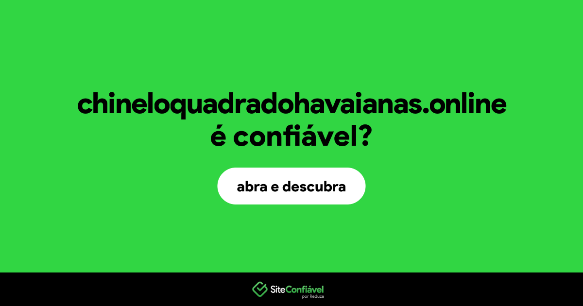 O site chineloquadradohavaianas.online é confiável?