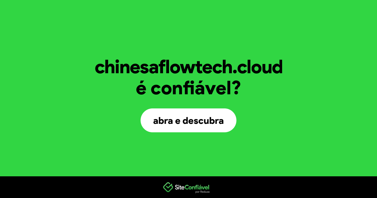 O site chinesaflowtech.cloud é confiável?
