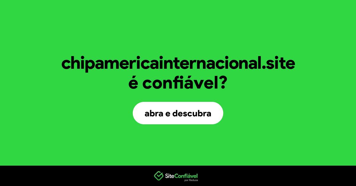 O site chipamericainternacional.site é confiável?