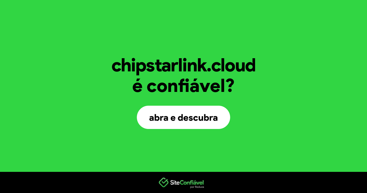 O site chipstarlink.cloud é confiável?