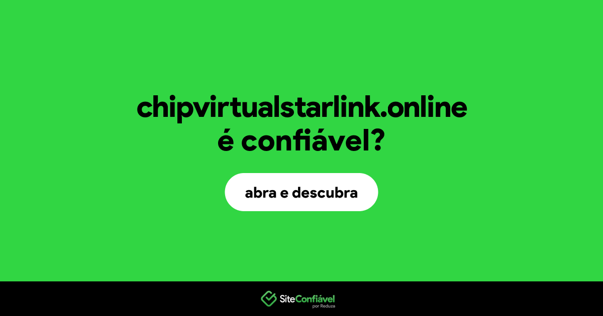O site chipvirtualstarlink.online é confiável?