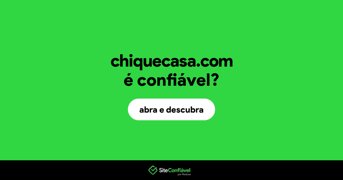 O site chiquecasa.com é confiável?