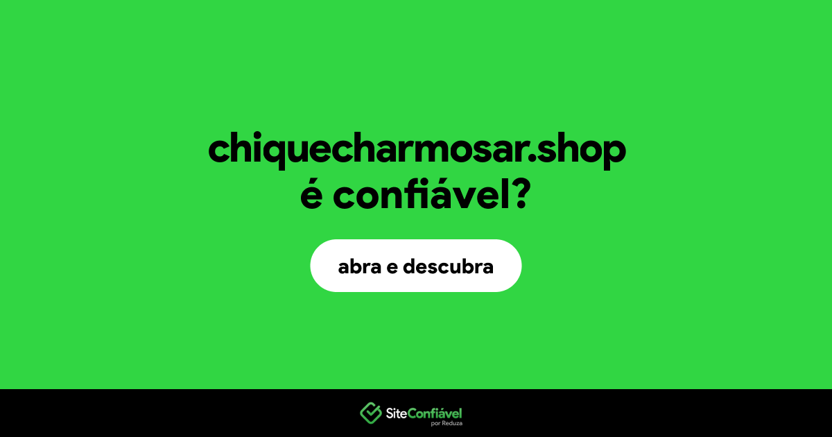 O site chiquecharmosar.shop é confiável?