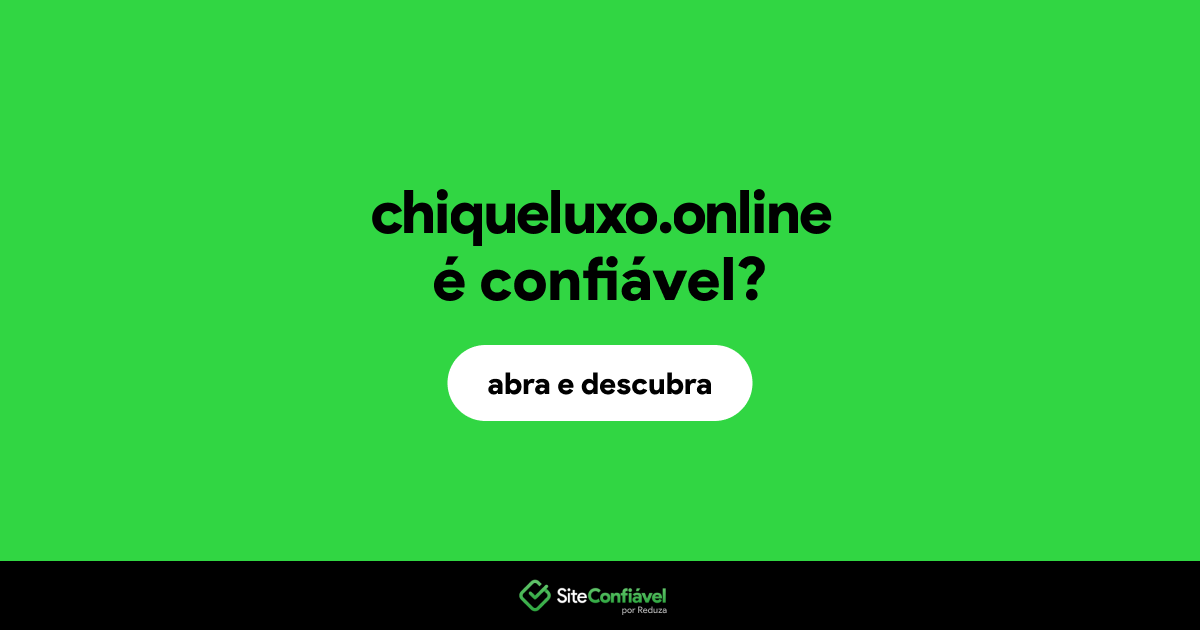 O site chiqueluxo.online é confiável?