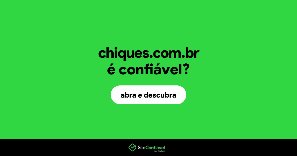 O site chiques.com.br é confiável?