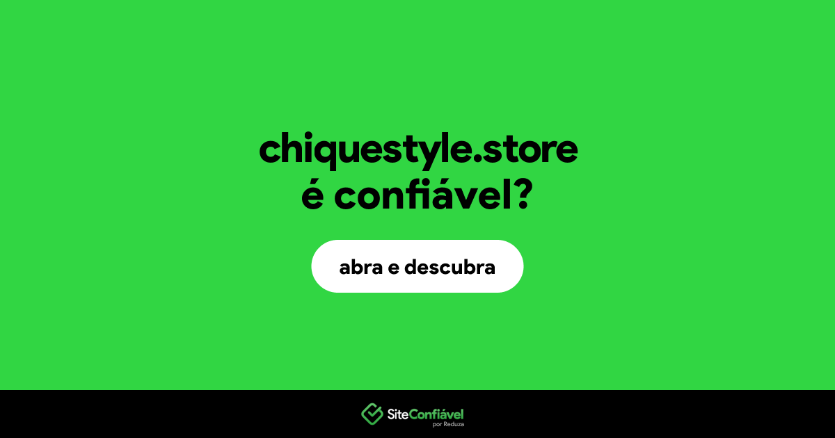 O site chiquestyle.store é confiável?