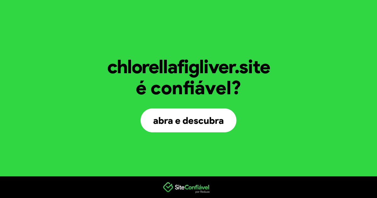 O site chlorellafigliver.site é confiável?