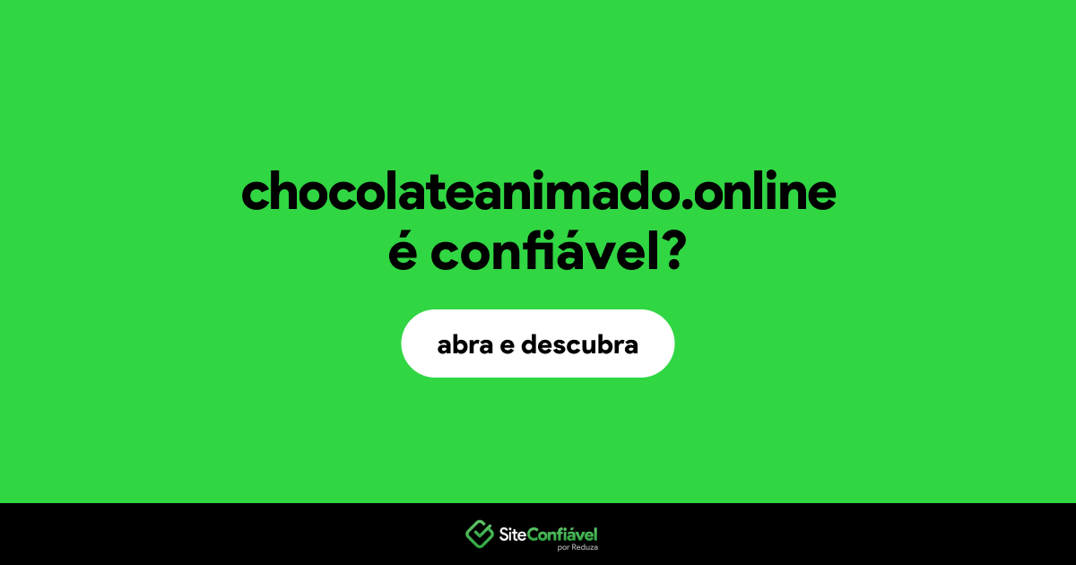 O site chocolateanimado.online é confiável?