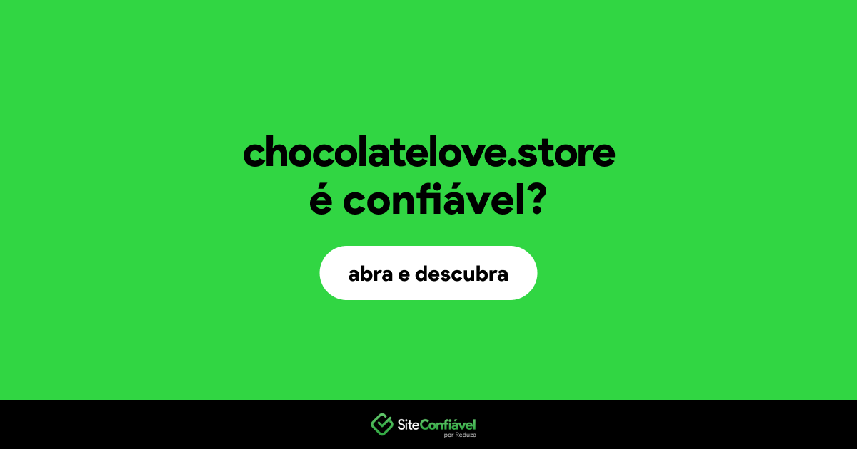O site chocolatelove.store é confiável?
