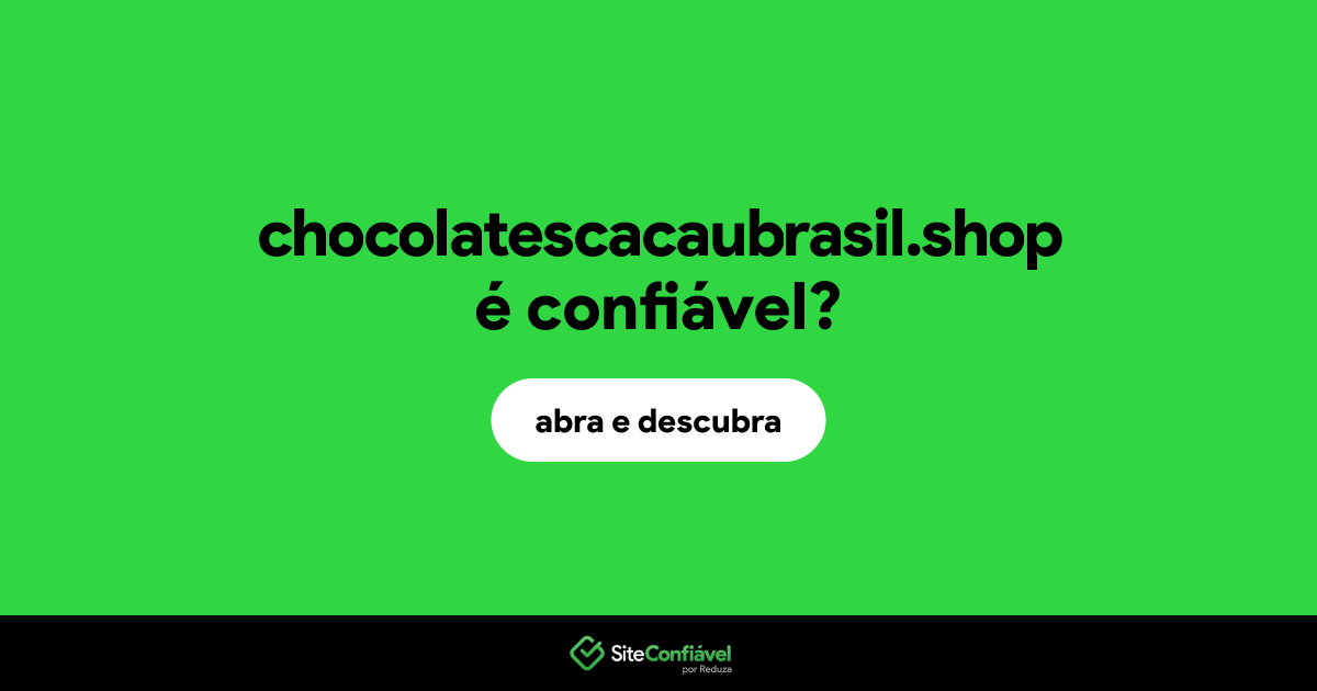 O site chocolatescacaubrasil.shop é confiável?