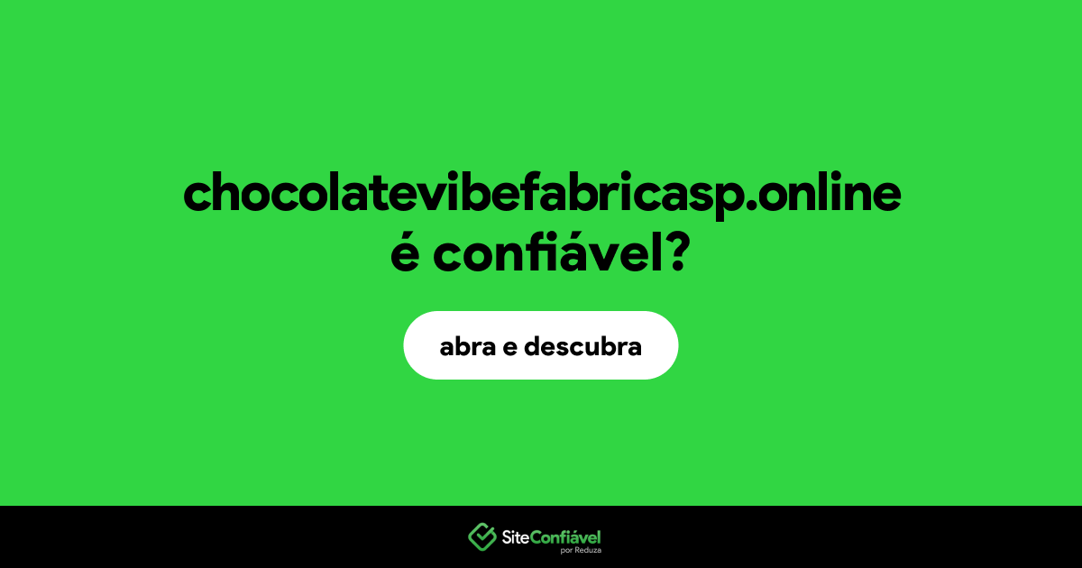 O site chocolatevibefabricasp.online é confiável?