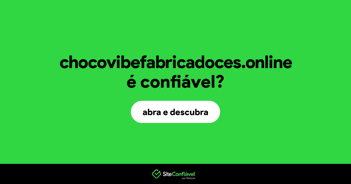 O site chocovibefabricadoces.online é confiável?
