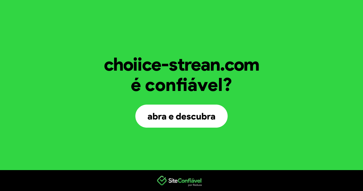 O site choiice-strean.com é confiável?