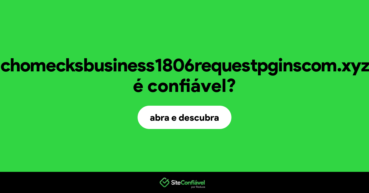 O site chomecksbusiness1806requestpginscom.xyz é confiável?