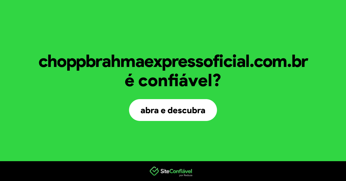 O site choppbrahmaexpressoficial.com.br é confiável?