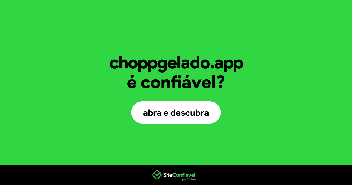 O site choppgelado.app é confiável?