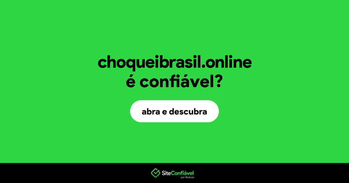 O site choqueibrasil.online é confiável?