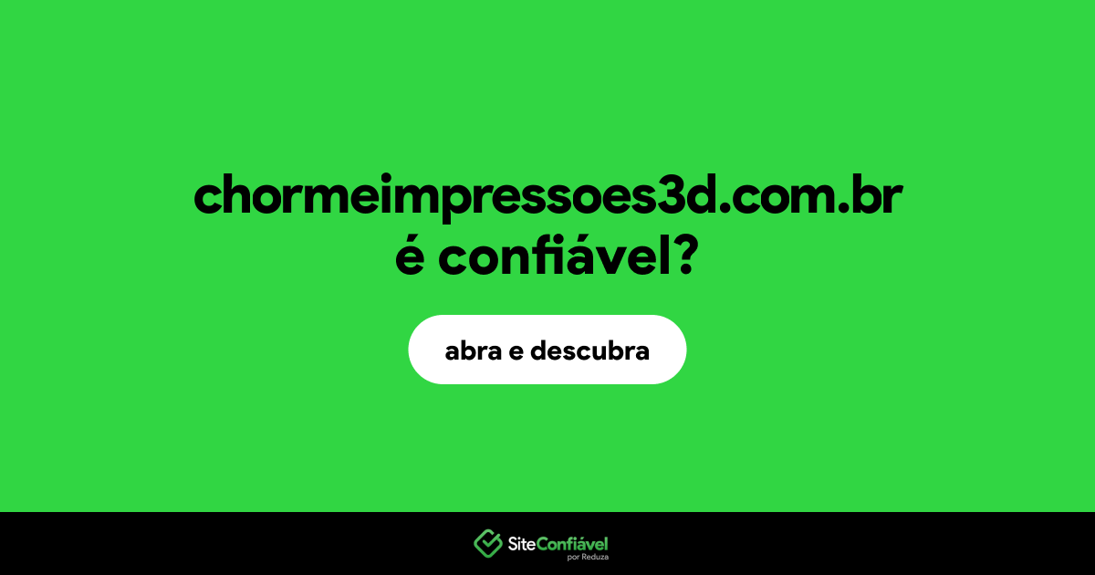 O site chormeimpressoes3d.com.br é confiável?