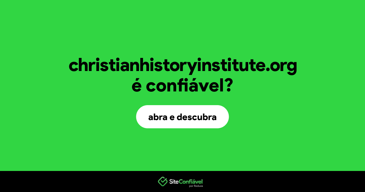 O site christianhistoryinstitute.org é confiável?